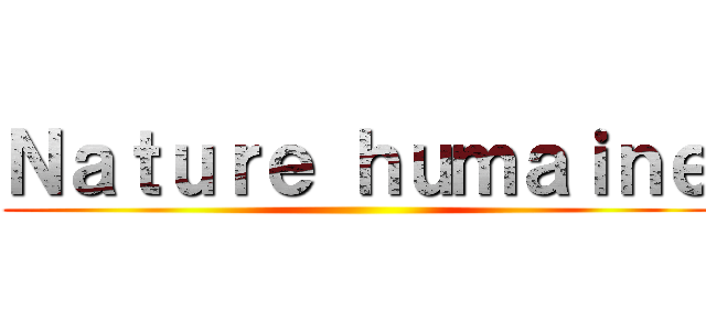 Ｎａｔｕｒｅ ｈｕｍａｉｎｅ ()