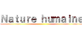 Ｎａｔｕｒｅ ｈｕｍａｉｎｅ ()