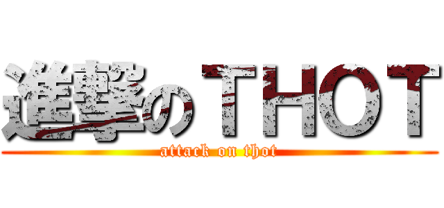 進撃のＴＨＯＴ (attack on thot)