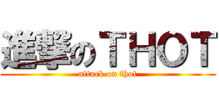 進撃のＴＨＯＴ (attack on thot)