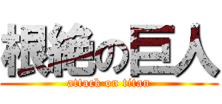根絶の巨人 (attack on titan)