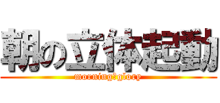朝の立体起動 (morning　glory)
