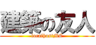 建築の友人 (localhostMC)