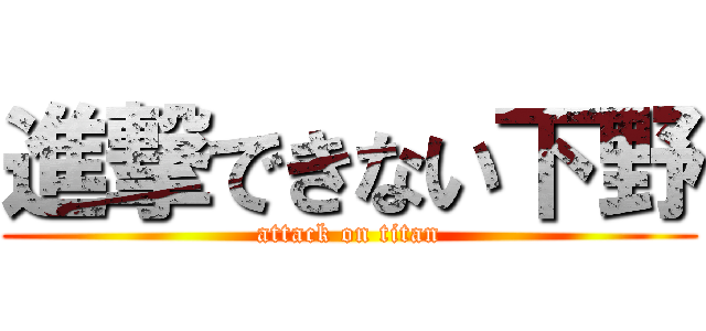 進撃できない下野 (attack on titan)