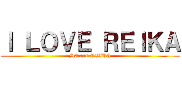 Ｉ ＬＯＶＥ ＲＥＩＫＡ (ME and REIKA)