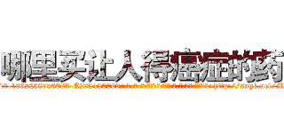 哪里买让人得癌症的药 (哪里买让人得癌症的药【电-186x2687x6963-Q278180069元-吉-药-业】我们做的是长期生意,靠的是老客户长期支持 http://sngk.net/Mw18ZN
)