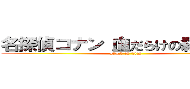 名探偵コナン 血だらけの殺人鬼編 (attack on titan)