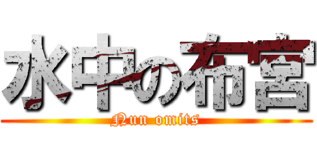 水中の布宮 (Nun omits)