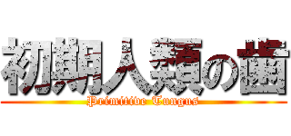 初期人類の歯 (Primitive Tungus)