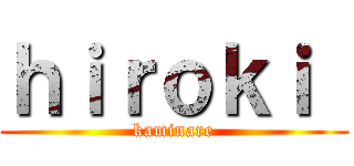 ｈｉｒｏｋｉ  (kaminare)