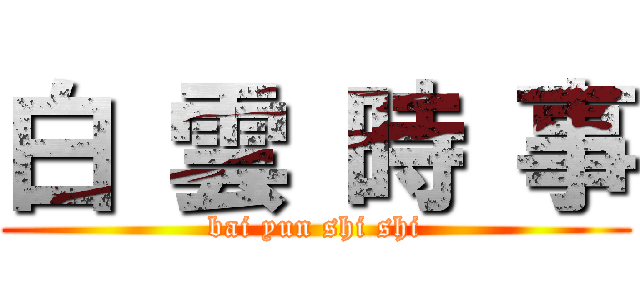 白 雲 時 事 (bai yun shi shi)