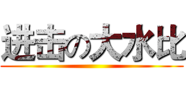 进击の大水比 ()