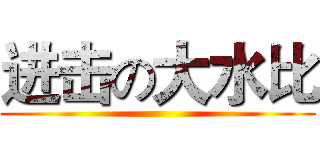 进击の大水比 ()