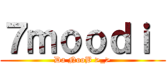 ７ｍｏｏｄｉ  (Da NooB >_>)