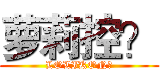 萝莉控？ (LOLIKON？)