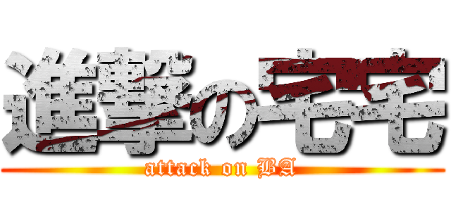 進撃の宅宅 (attack on BA)