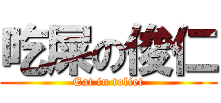 吃屎の俊仁 (Eat in toliet)