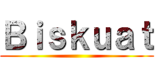 Ｂｉｓｋｕａｔ ()
