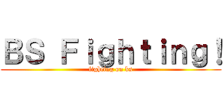 ＢＳ Ｆｉｇｈｔｉｎｇ！ (fighting on bs)