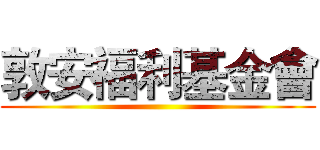 敦安福利基金會 ()