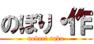 のぼり・作 (nobori saku)