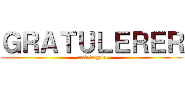 ＧＲＡＴＵＬＥＲＥＲ (med dagen)