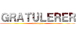 ＧＲＡＴＵＬＥＲＥＲ (med dagen)