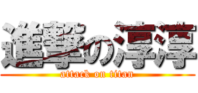 進撃の淳淳 (attack on titan)