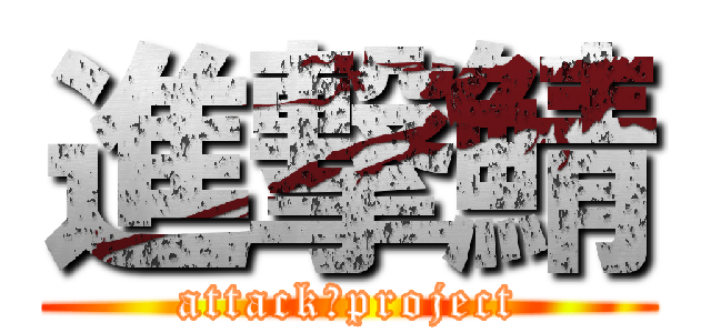 進撃鯖 (attack　project)