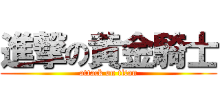 進撃の黄金騎士 (attack on titan)