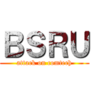 ＢＳＲＵ (attack on comtech)