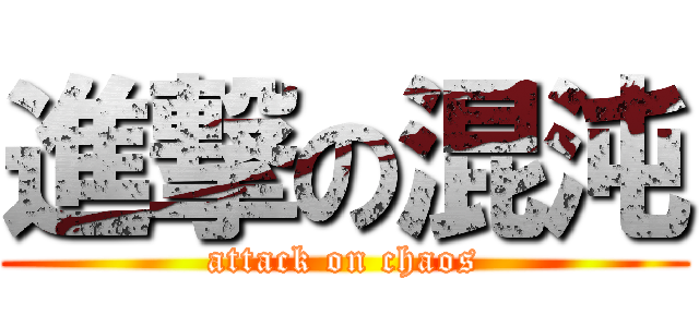 進撃の混沌 (attack on chaos)