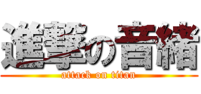 進撃の音緒 (attack on titan)