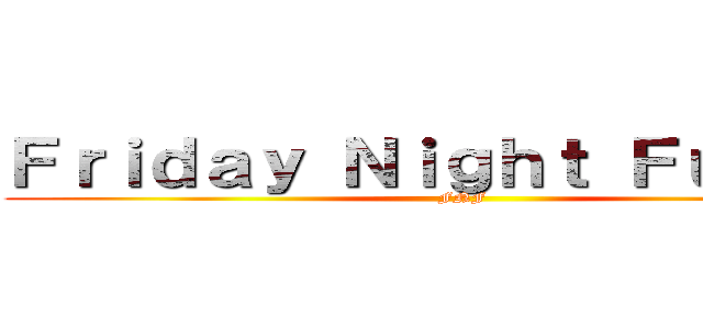 Ｆｒｉｄａｙ Ｎｉｇｈｔ Ｆｕｎｋｉｎ (FNF)