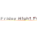 Ｆｒｉｄａｙ Ｎｉｇｈｔ Ｆｕｎｋｉｎ (FNF)