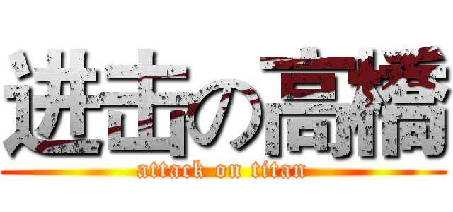 进击の高橋 (attack on titan)