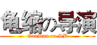 龟缩の导演 (GunDan on SB)