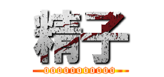 精子 (ooooooooooo)