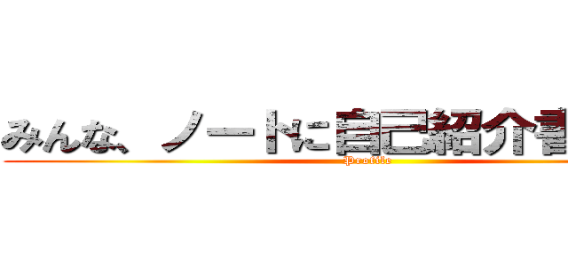 みんな、ノートに自己紹介書いてね！ (Profile)