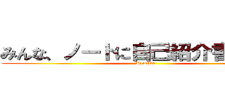 みんな、ノートに自己紹介書いてね！ (Profile)