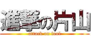 進撃の片山 (attack on fool)