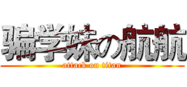 骗学妹の航航 (attack on titan)