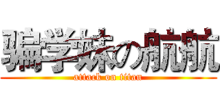 骗学妹の航航 (attack on titan)