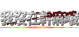 我沒在幹麻哦 (attack on titan)