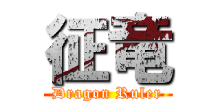 征竜 (Dragon Ruler)