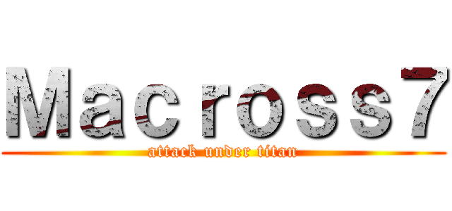 Ｍａｃｒｏｓｓ７ (attack under titan)