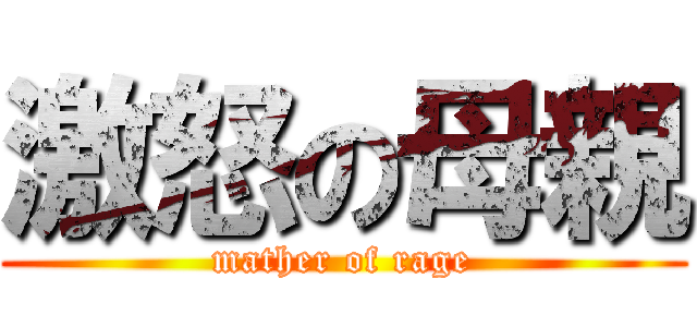 激怒の母親 (mather of rage)