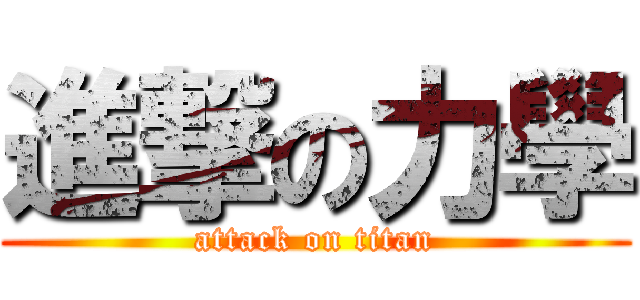進撃の力學 (attack on titan)