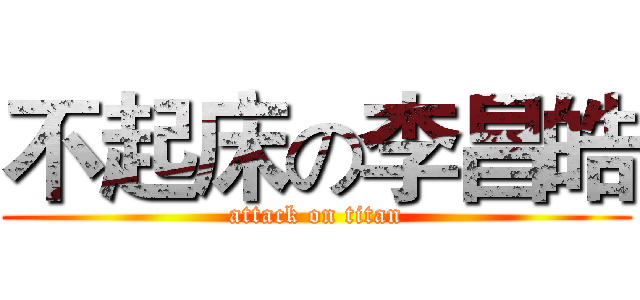 不起床の李昌皓 (attack on titan)