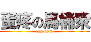 蛋疼の馬桶衆 (egg pain )